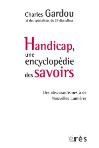 Handicap, une encyclopédie des savoirs. Des obscurantismes à de Nouvelles Lumières - Gardou Charles