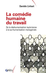 La comédie humaine du travail. De la déshumanisation taylorienne à la sur-humanisation managériale - Linhart Danièle