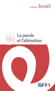 La parole et l'aliénation. Deux séminaires : 1988-1989 et 1990, révision impertinente de quelques co - Israël Lucien ; Herfray Charlotte