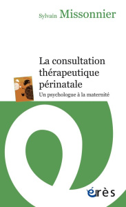 La consultation thérapeutique périnatale. Un psychologue à la maternité - Missonnier Sylvain ; Golse Bernard