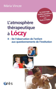 L'atmosphère thérapeutique à Loczy. Tome 2, De l'observation de l'enfant aux questionnements de l'In - Vincze Maria ; Golse Bernard