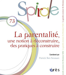 Spirale N° 73 : La parentalité : une notion à déconstruire, des pratiques à construire - Ben Soussan Patrick
