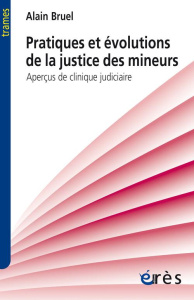 Pratiques et évolutions de la justice des mineurs / Aperçus de clinique judiciare - Bruel Alain