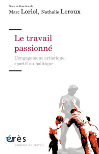 Le travail passionné. L'engagement artistique, sportif ou politique - Loriol Marc ; Leroux Nathalie