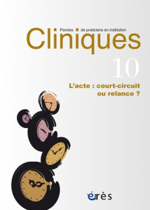 Cliniques N° 10 : L'acte : court-circuit ou relance ? - Costantino Charlotte