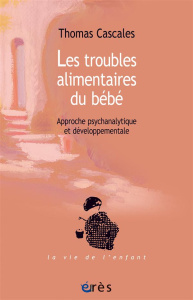 Les troubles alimentaires du bébé / Approche psychanalytique et développementale - Cascales Thomas