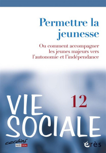 Vie Sociale N° 12 : Permettre la jeunesse ou comment accompagner les jeunes majeurs - COLLECTIF