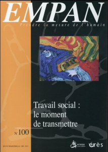 Empan N° 100, Décembre 2015 : Travail social : le moment de transmettre - Gaberan Philippe ; Grimaud Lin ; Puyuelo Rémy