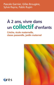 A 2 ans, vivre dans un collectif d'enfants. Crèche, école maternelle, classe passerelle, jardin mate - Garnier Pascale ; Brougère Gilles ; Rayna Sylvie ;
