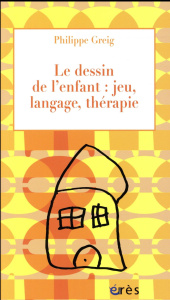 Le dessin de l'enfant : jeu, langage, thérapie - Greig Philippe