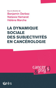 La dynamique sociale des subjectivités en cancérologie - Derbez Benjamin ; Hamarat Natasia ; Marche Hélène