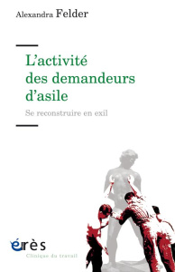 L'activité des demandeurs d'asile. Se reconstruire en exil - Felder Alexandra