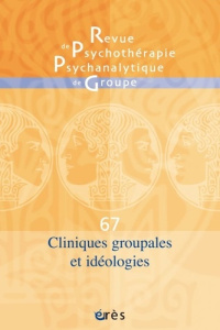 Revue de psychothérapie psychanalytique de groupe N° 67/2016 : Cliniques groupales et idéologies - Falguière Jacqueline