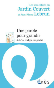 Une parole pour grandir. Suivi de Oedipe empêché - LEBRUN
