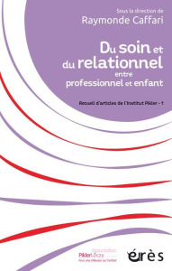 Du soin et du relationnel entre professionnel et enfant. Recueil d'articles de l'Institut Pikler - 1 - Caffari Raymonde ; Rondineau Anne Christine ; Sche