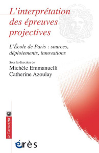 L'interprétation des épreuves projectives. L'Ecole de Paris : sources, déploiements, innovations - Emmanuelli Michèle ; Azoulay Catherine