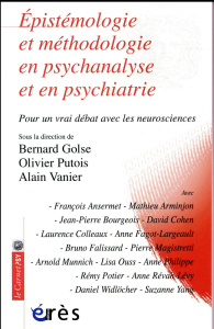 Epistémologie et méthodologie en psychanalyse et en psychiatrie. Pour un vrai débat avec les neurosc - Golse Bernard ; Putois Olivier ; Vanier Alain