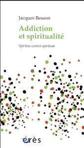 Addiction et spiritualité. Spiritus contra spiritum - Besson Jacques