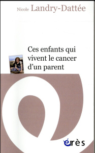 Ces enfants qui vivent le cancer d'un parent - Landry-Dattée Nicole ; Hirsch Emmanuel