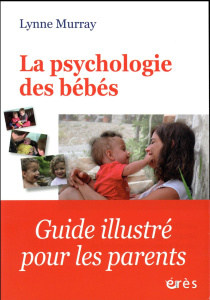 La psychologie des bébés. Comment les relations favorisent le développement de l'enfant de la naissa - Murray Lynne ; Colombeau Hélène