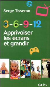3-6-9-12. Apprivoiser les écrans et grandir, Edition revue et augmentée - Tisseron Serge