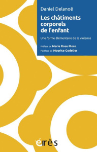Les châtiments corporels de l'enfant. Une forme élémentaire de la violence - Delanoë Daniel ; Moro Marie Rose ; Godelier Mauric