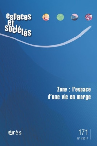 Espaces et sociétés N° 171, décembre 2017 : Zone : l'espace d'une vie en marge - COLLECTIF