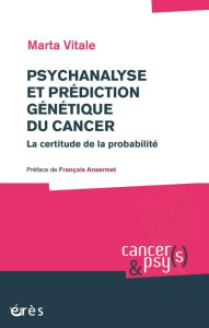 Psychanalyse et prédiction génétique du cancer. La certitude de la probabilité - Vitale Marta ; Ansermet François