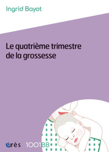 Le quatrième trimestre de la grossesse - Bayot Ingrid