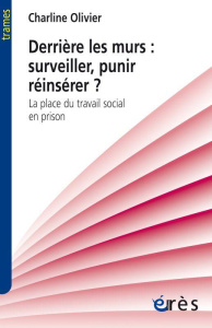 Derrière les murs : surveiller, punir, réinsérer ? La place du travail social en prison - Olivier Charline