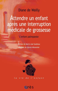 Attendre un enfant après une interruption médicale de grossesse. L'enfant palimpseste - Wailly Diane de ; Soubieux Marie-José ; Missonnier