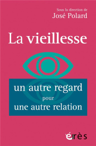 La vieillesse, un autre regard pour une autre relation. Vieillir est dans l'air du temps - Polard José