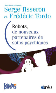 Robots, de nouveaux partenaires de soins psychiques. Avancées et limites - Tisseron Serge ; Tordo Frédéric ; Lanchon Anne