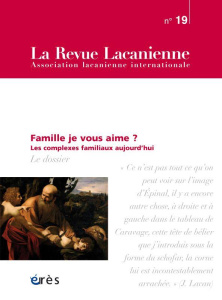La Revue Lacanienne N° 19, septembre 2018 : Famille je vous aime ? Les complexes familiaux aujourd'h - Cathelineau Pierre-Christophe ; Dissez Nicolas ; L