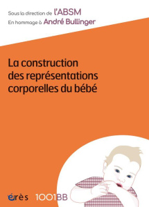 La construction des représentations corporelles du bébé. En hommage à André Bullinger - ABSM/DELION