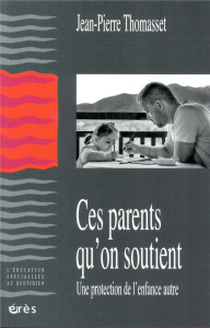 Ces parents qu'on soutient. Une protection de l’enfance autre - Thomasset Jean-Pierre