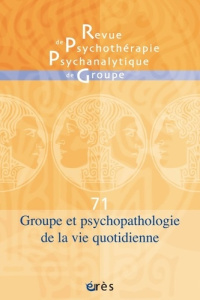 Revue de recherches en psychopathologie N° 71, novembre 2018 : Groupe et psychopathologie de la vie - COLLECTIF