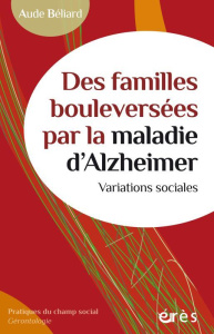 Des familles bouleversées par de la maladie d'Alzheimer. Variations sociales - Beliard Aude