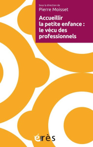 Accueillir la petite enfance : le vécu des professionnels - Moisset Pierre