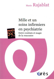 Mille et un soins infirmiers en psychiatrie. Entre combats et magie de la rencontre - Rajablat Marie