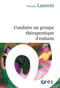 Conduire un groupe de psychothérapie d'enfants - Laurent Pierrette