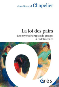 La loi des pairs. Les psychothérapies de groupe à l'adolescence - Chapelier Jean-Bernard