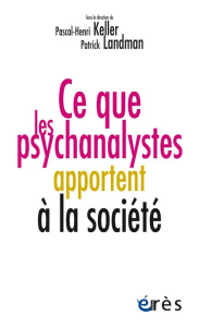 Ce que les psychanalystes apportent à la société - Keller Pascal-Henri ; Landman Patrick