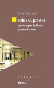 Soins et prison. Enquête auprès de détenus gravement malades - Chassagne Aline