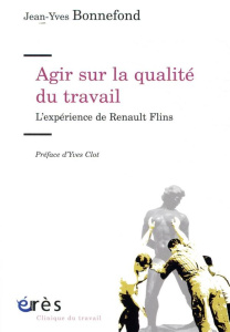 Agir sur la qualité du travail. L'expérience de Renault Flins - Bonnefond Jean-Yves ; Clot Yves