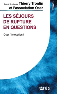 Les séjours de rupture en questions. Oser l'innovation ! - Trontin Thierry ; Archambault Olivier ; Barreyre J