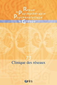 Revue de psychothérapie psychanalytique de groupe N° 73/2020 : Cliniques des réseaux - COLLECTIF
