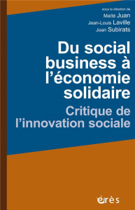 Du social business à l'économie solidaire. Critique de l'innovation sociale - Laville Jean-Louis ; Juan Maïté ; Subirats Joan