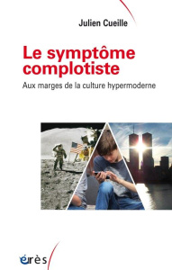 Le symptôme complotiste. Aux marges de la culture hypermoderne - Cueille Julien