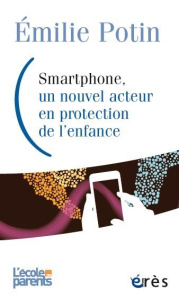 Le smartphone des enfants placés. Quels enjeux en protection de l'enfance ? - Potin Emilie ; Hénaff Gaël ; Trellu Hélène